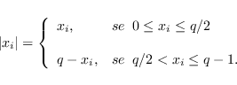 \begin{displaymath}
\vert x_{i}\vert =\left\{
\begin{array}{ll}
x_{i}, & se \...
...-x_{i}, & se \ \ q/2 < x_{i}
\leq q-1.
\end{array}
\right.
\end{displaymath}