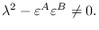 $\lambda ^{2}-\varepsilon
^{A}\varepsilon ^{B}\neq 0.$