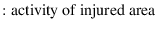 $\displaystyle : \textit{\normalfont activity of injured area}$