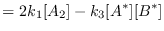 $\displaystyle = 2k_1[A_2] - k_3[A^*][B^*]$
