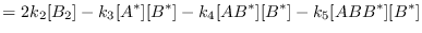 $\displaystyle = 2k_2[B_2] - k_3[A^*][B^*] -k_4[AB^*][B^*] - k_5[ABB^*][B^*]$