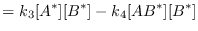 $\displaystyle = k_3[A^*][B^*] - k_4[AB^*][B^*]$