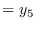 $\displaystyle = y_5$