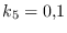 $\displaystyle k_5 = 0.1$