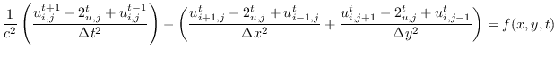 $\displaystyle \frac{1}{c^{2}} \left( \frac{u_{i,j}^{t+1}-2_{u,j}^{t}+u_{i,j}^{t...
...+\frac{u_{i,j+1}^{t}-2_{u,j}^{t}+u_{i,j-1}^{t}}{\Delta y^{2}} \right)= f(x,y,t)$