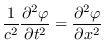 $\displaystyle \frac{1}{c^{2}} \frac{\partial ^{2} \varphi }{\partial t^{2}}= \frac{\partial ^{2} \varphi }{\partial x^{2}}$
