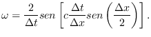 $\displaystyle \omega = \frac{2}{\Delta t}sen\left[ c \frac{\Delta t}{\Delta x}sen \left(\frac{\Delta x}{2} \right) \right] .$