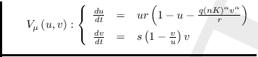 $\qquad V_{\mu }\left( u,v\right) :\left\{
\begin{array}{rcl}
\frac{du}{dt}...
...\\
\frac{dv}{dt} & = & s\left( 1-\frac{v}{u}\right) v\end{array}%
\right. $