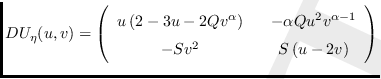 $\displaystyle DU_{\eta }(u,v)=\left(
\begin{array}{cc}
u\left( 2-3u-2Qv^{\...
...ha -1} \\
-Sv^{2}  &   S\left( u-2v\right)%
\end{array}%
\right)
$