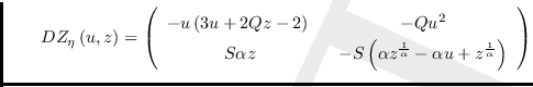 $\qquad DZ_{\eta }\left( u,z\right) =\left(
\begin{array}{cc}
-u\left( 3u+2...
...{\alpha }}-\alpha u+z^{\frac{1}{%
\alpha }}\right)
\end{array}%
\right) $