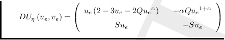 $\qquad DU_{\eta }\left( u_{e},v_{e}\right) =\left(
\begin{array}{cc}
u_{e}...
...{e}}%
^{1+\alpha } \\
S{u_{e}}  &   -Su_{e}%
\end{array}%
\right) $