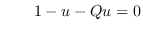 $\qquad 1-u-Qu=0$